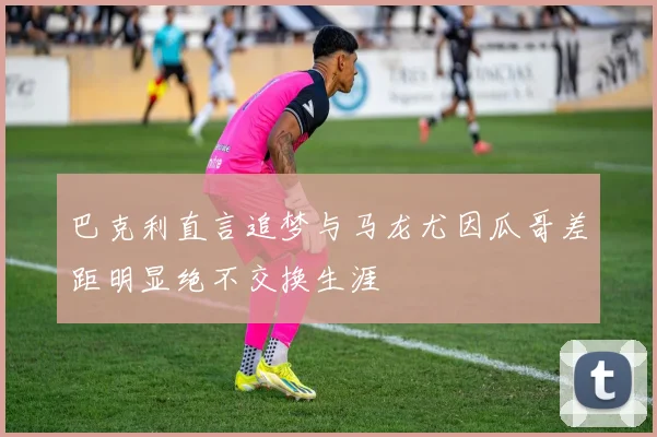 巴克利直言追梦与马龙尤因瓜哥差距明显绝不交换生涯