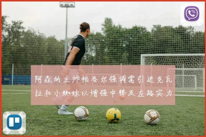 阿森纳主帅帕洛尔强调需引进克瓦拉和小蜘蛛以增强中锋及左路实力