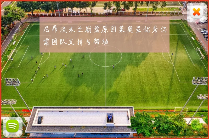尼昂谈米兰崩盘原因莱奥虽优秀仍需团队支持与帮助
